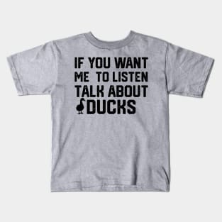 funny if you want me to listen talk about ducks Kids T-Shirt